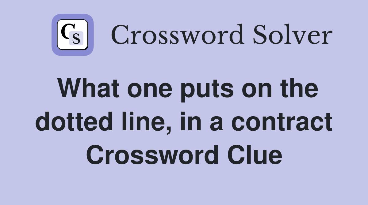 What one puts on the dotted line, in a contract Crossword Clue